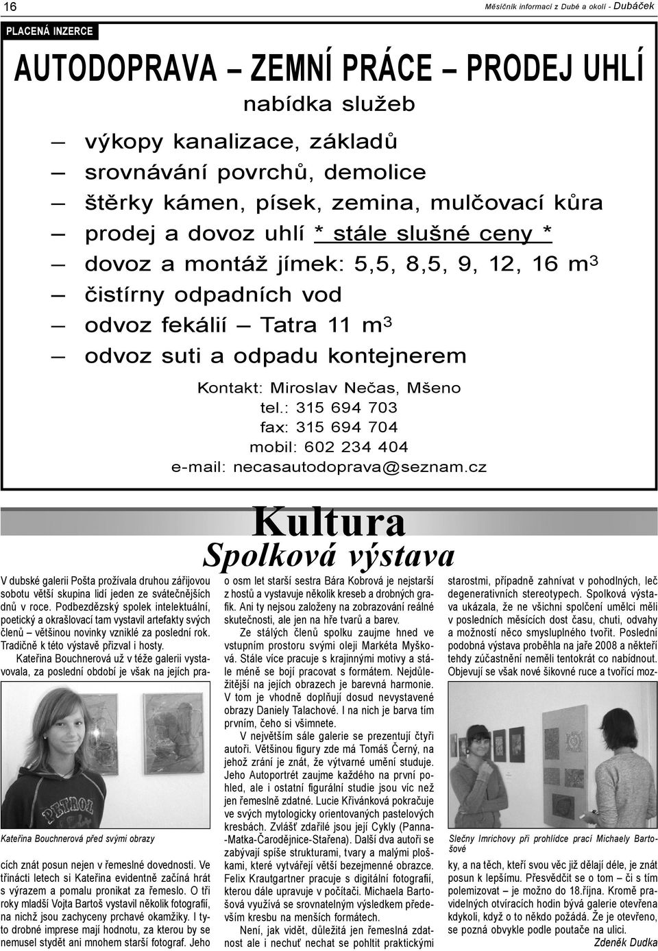 Bouchnerová před svými obrazy V dubské galerii Pošta prožívala druhou zářijovou sobotu větší skupina lidí jeden ze svátečnějších dnů v roce.