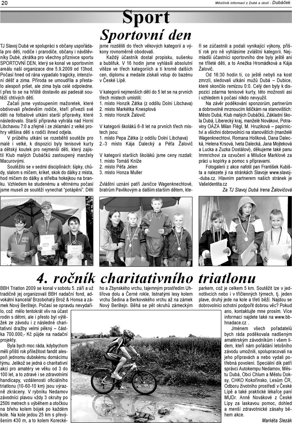 I přes to se na hřiště dostavilo asi padesát soutěží chtivých dětí.