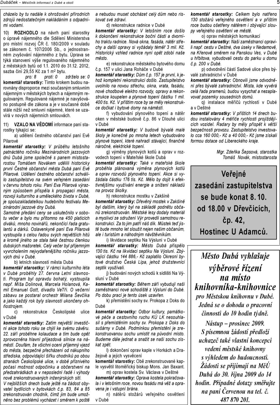 Úprava se jednostrantýká stanovení výše regulovaného nájemného z městských bytů od 1.1. 2010 do 31.12. 2012, sazba činí 29,55 Kč za 1 m 2 bytu.