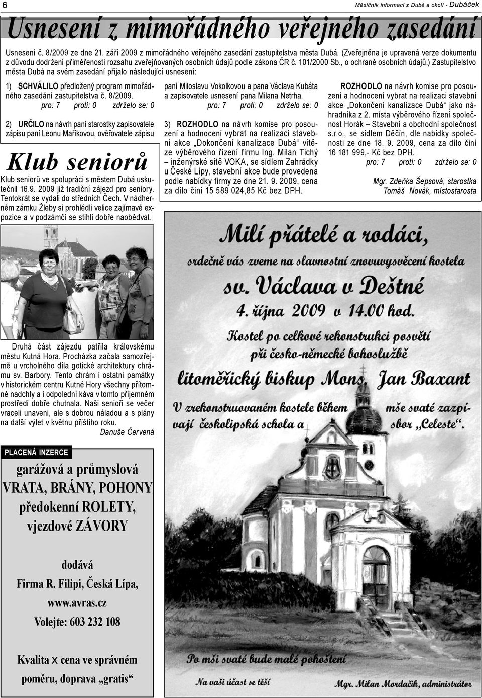 ) Zas tu pi tel st vo měs ta Dubá na svém zasedání při ja lo následující usne sení: 1) SCHVÁLILO předložený program mimořádného zasedání zastupitelstva č. 8/2009.