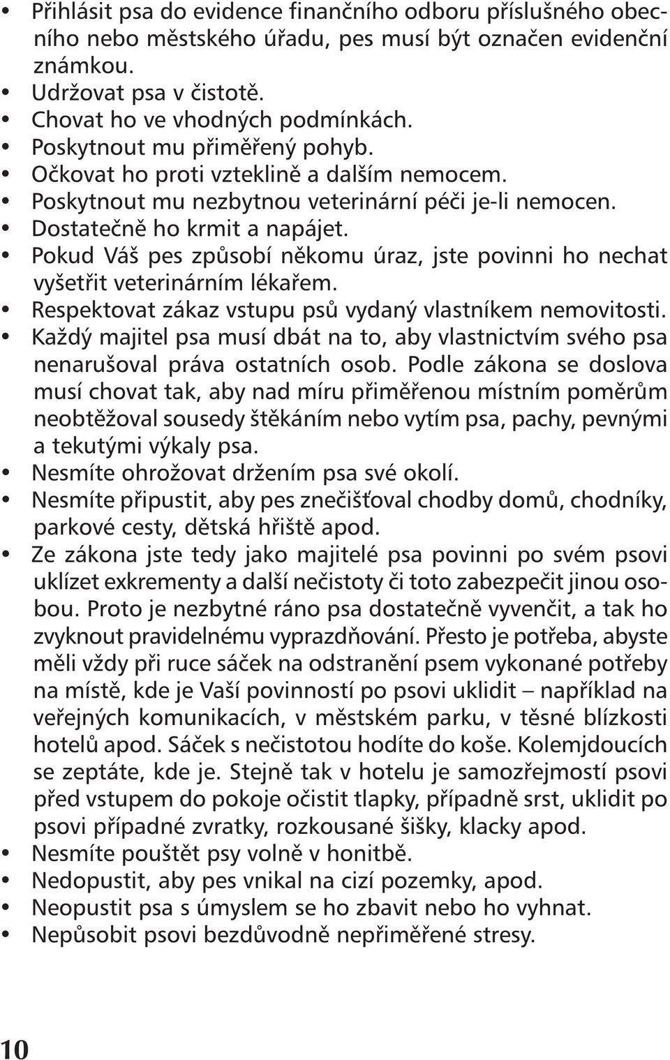 Pokud Váš pes způsobí někomu úraz, jste povinni ho nechat vyšetřit veterinárním lékařem. Respektovat zákaz vstupu psů vydaný vlastníkem nemovitosti.