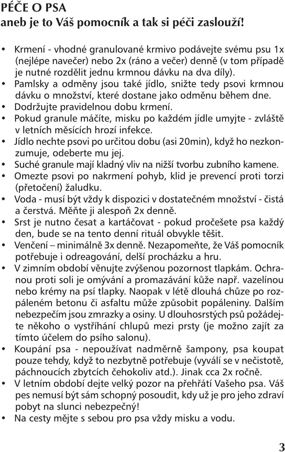 Pamlsky a odměny jsou také jídlo, snižte tedy psovi krmnou dávku o množství, které dostane jako odměnu během dne. Dodržujte pravidelnou dobu krmení.