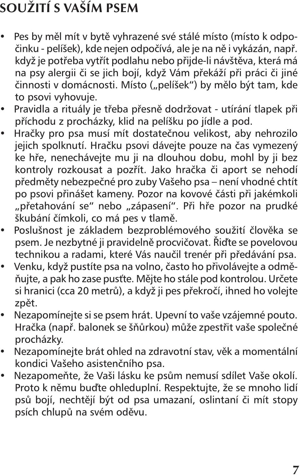 Místo ( pelíšek ) by mělo být tam, kde to psovi vyhovuje. Pravidla a rituály je třeba přesně dodržovat - utírání tlapek při příchodu z procházky, klid na pelíšku po jídle a pod.