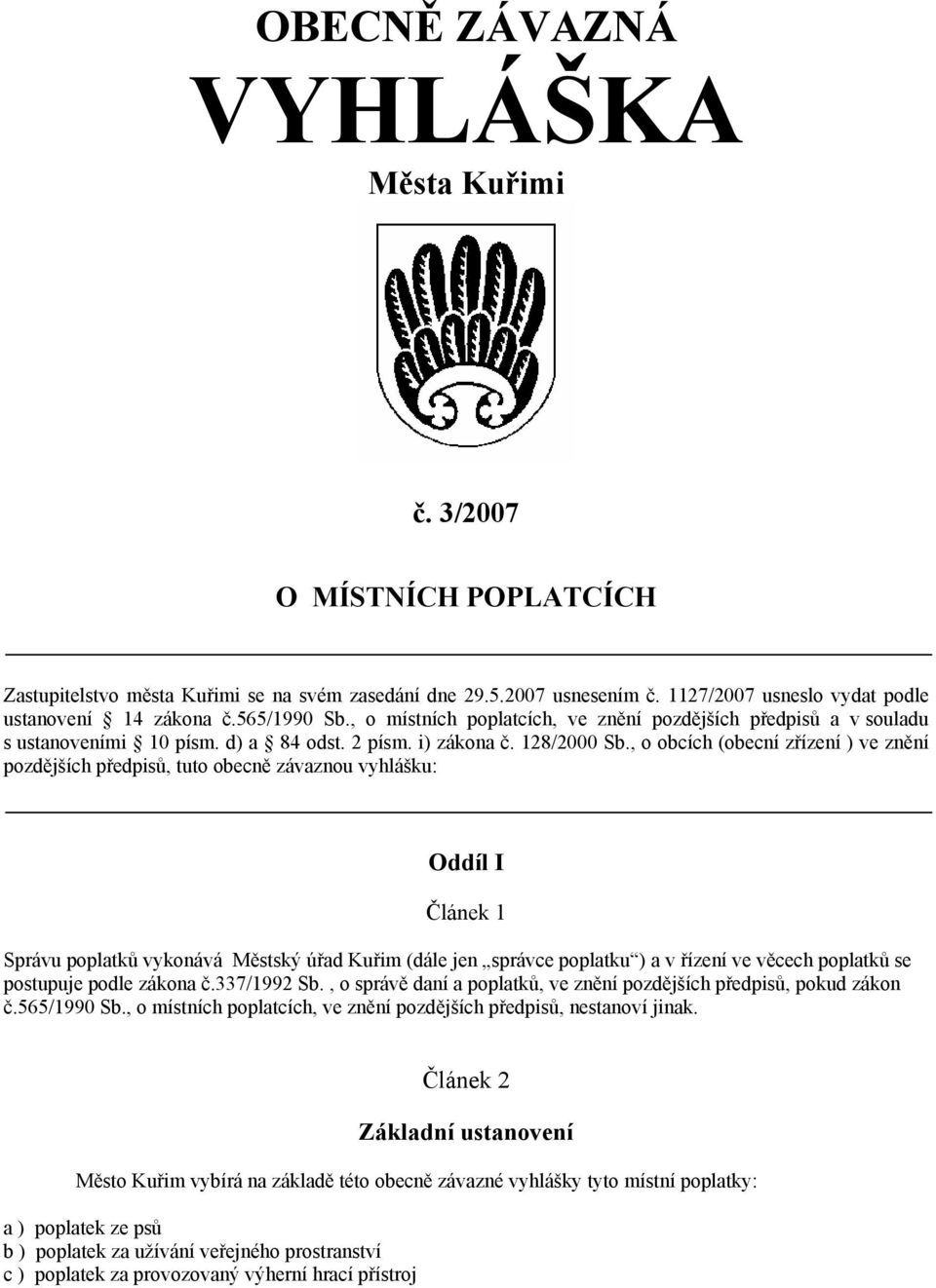 , o obcích (obecní zřízení ) ve znění pozdějších předpisů, tuto obecně závaznou vyhlášku: Oddíl I Článek 1 Správu poplatků vykonává Městský úřad Kuřim (dále jen správce poplatku ) a v řízení ve
