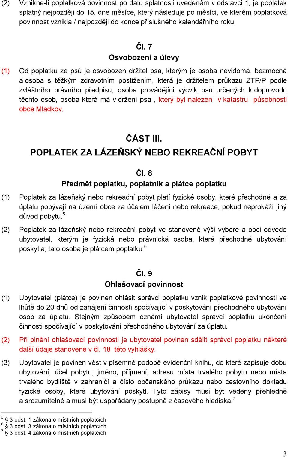 7 Osvobození a úlevy (1) Od poplatku ze psů je osvobozen držitel psa, kterým je osoba nevidomá, bezmocná a osoba s těžkým zdravotním postižením, která je držitelem průkazu ZTP/P podle zvláštního