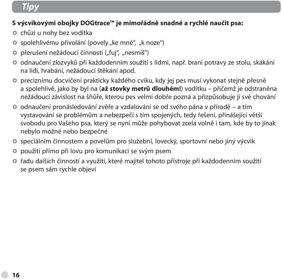 preciznímu docvičení prakticky každého cviku, kdy jej pes musí vykonat stejně přesně a spolehlivě, jako by byl na (až stovky metrů dlouhém!