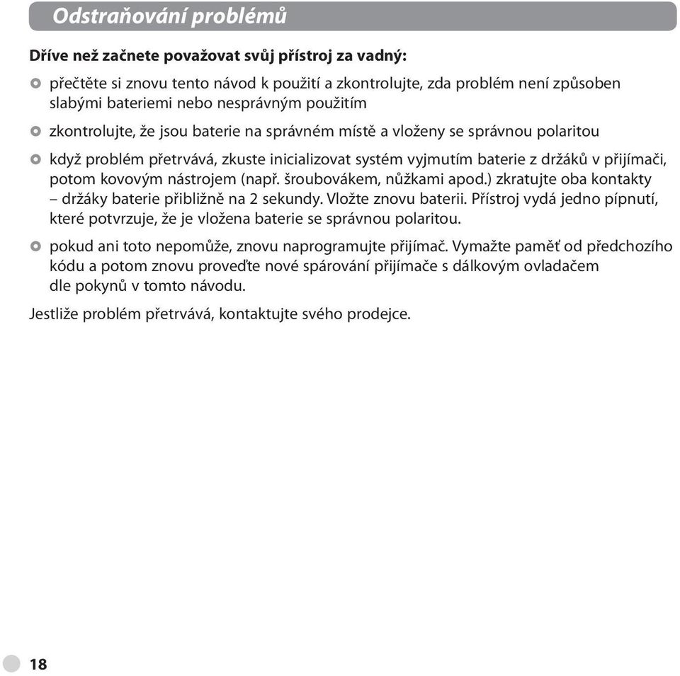 (např. šroubovákem, nůžkami apod.) zkratujte oba kontakty držáky baterie přibližně na 2 sekundy. Vložte znovu baterii.