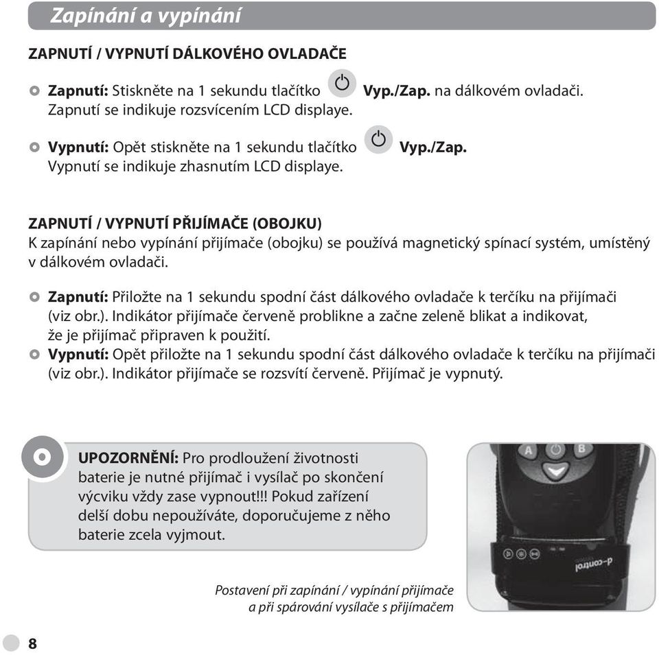 na dálkovém ovladači. Vyp./Zap. ZAPNUTÍ / VYPNUTÍ PŘIJÍMAČE (OBOJKU) K zapínání nebo vypínání přijímače (obojku) se používá magnetický spínací systém, umístěný v dálkovém ovladači.