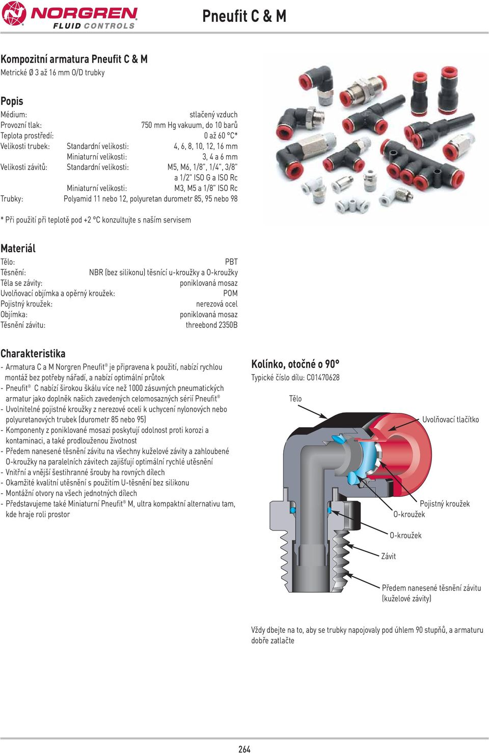 ISO Rc Trubky: Polyamid 11 nebo 12, polyuretan durometr 5, 95 nebo 9 * Při použití při teplotě pod +2 C konzultujte s naším servisem Materiál Tělo: PBT Těsnění: NBR (bez silikonu) těsnící u-kroužky a