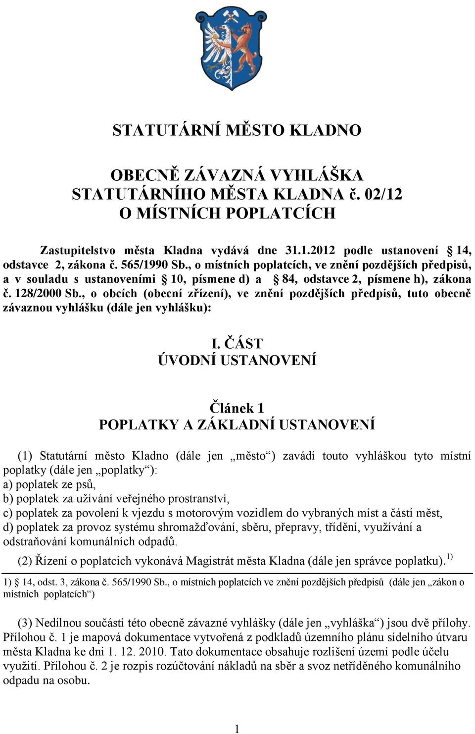 , o obcích (obecní zřízení), ve znění pozdějších předpisů, tuto obecně závaznou vyhlášku (dále jen vyhlášku): I.