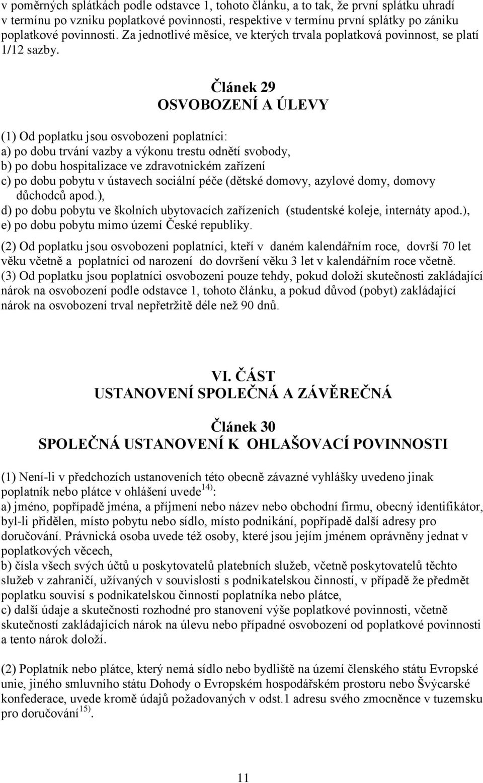 Článek 29 OSVOBOZENÍ A ÚLEVY (1) Od poplatku jsou osvobozeni poplatníci: a) po dobu trvání vazby a výkonu trestu odnětí svobody, b) po dobu hospitalizace ve zdravotnickém zařízení c) po dobu pobytu v