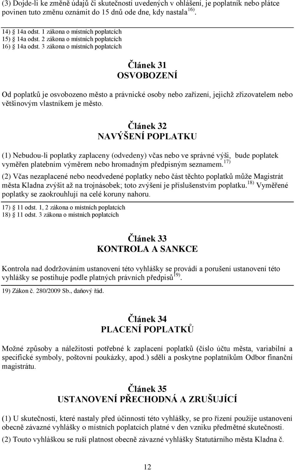 3 zákona o místních poplatcích Článek 31 OSVOBOZENÍ Od poplatků je osvobozeno město a právnické osoby nebo zařízení, jejichž zřizovatelem nebo většinovým vlastníkem je město.