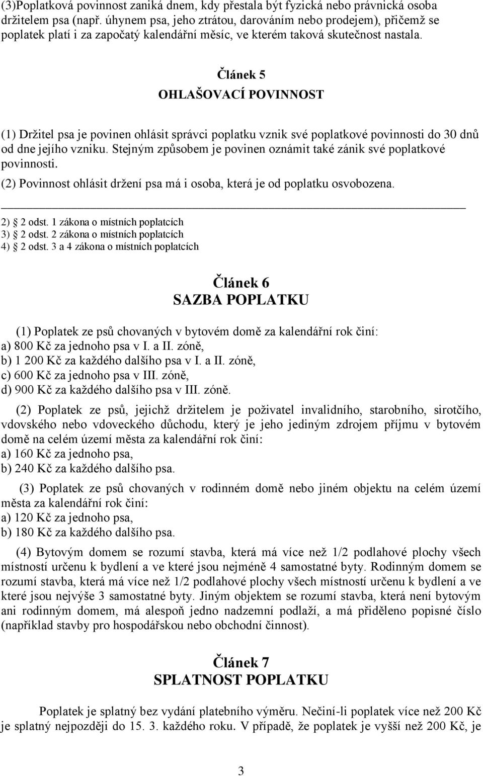 Článek 5 OHLAŠOVACÍ POVINNOST (1) Držitel psa je povinen ohlásit správci poplatku vznik své poplatkové povinnosti do 30 dnů od dne jejího vzniku.