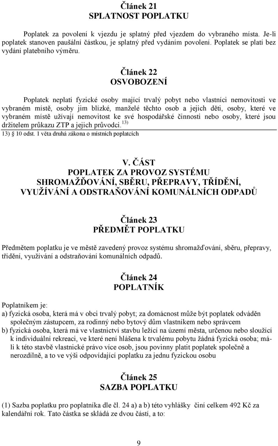 Článek 22 OSVOBOZENÍ Poplatek neplatí fyzické osoby mající trvalý pobyt nebo vlastníci nemovitosti ve vybraném místě, osoby jim blízké, manželé těchto osob a jejich děti, osoby, které ve vybraném