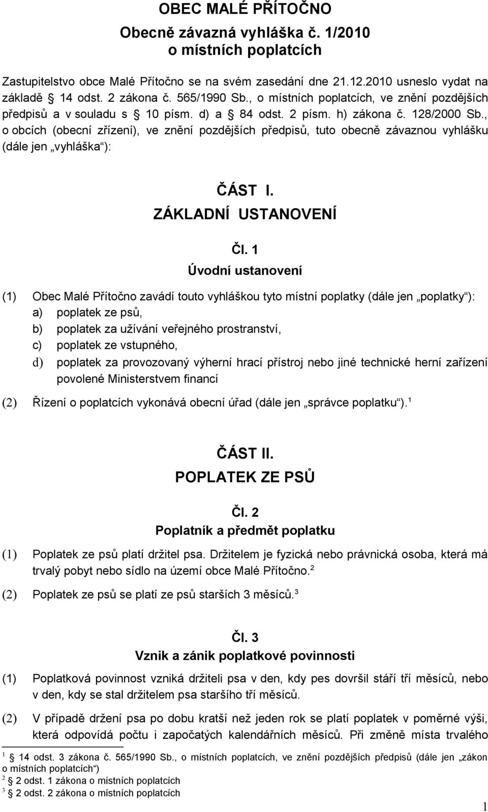 , o obcích (obecní zřízení), ve znění pozdějších předpisů, tuto obecně závaznou vyhlášku (dále jen vyhláška ): ČÁST I. ZÁKLADNÍ USTANOVENÍ Čl.