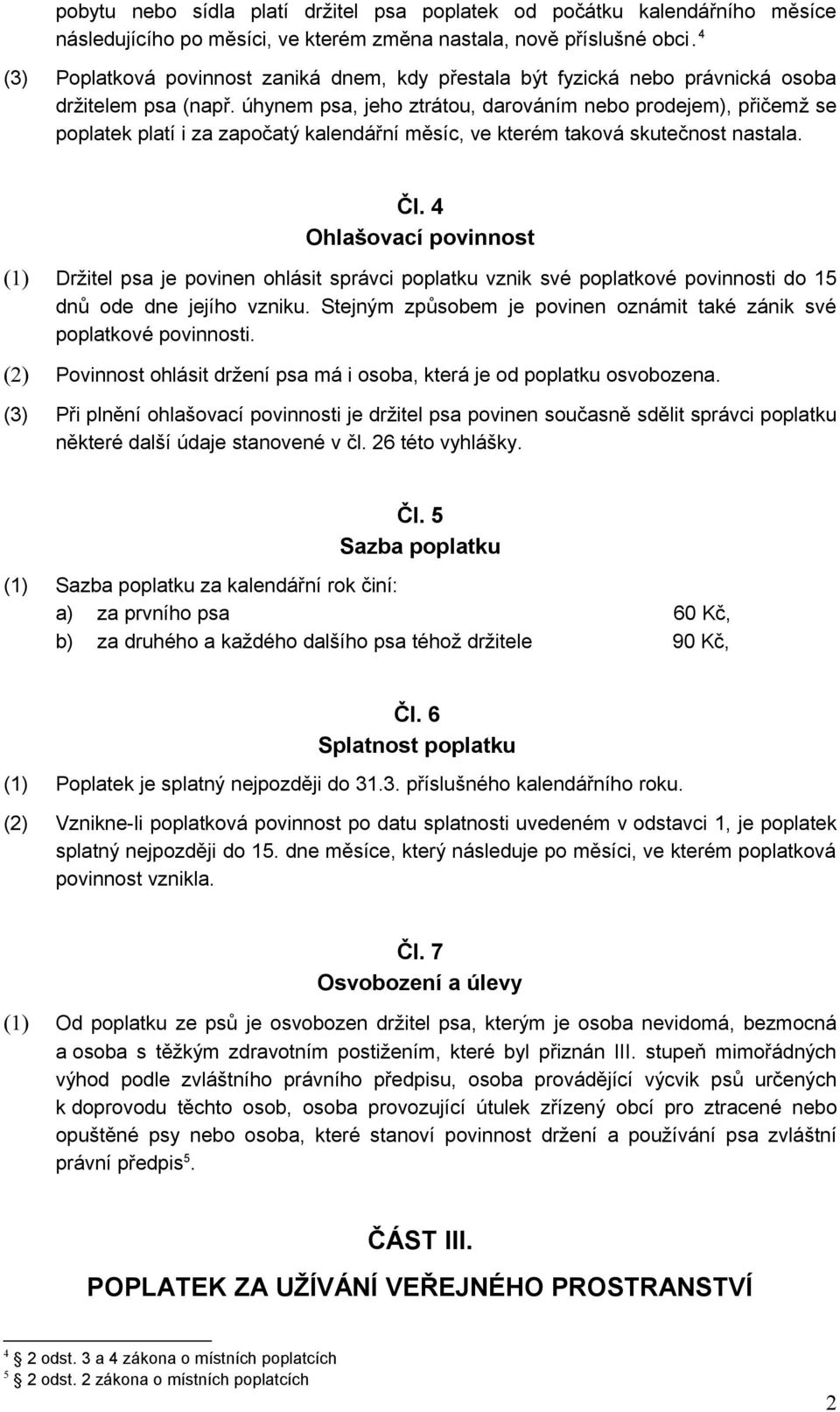 úhynem psa, jeho ztrátou, darováním nebo prodejem), přičemž se poplatek platí i za započatý kalendářní měsíc, ve kterém taková skutečnost nastala. Čl.
