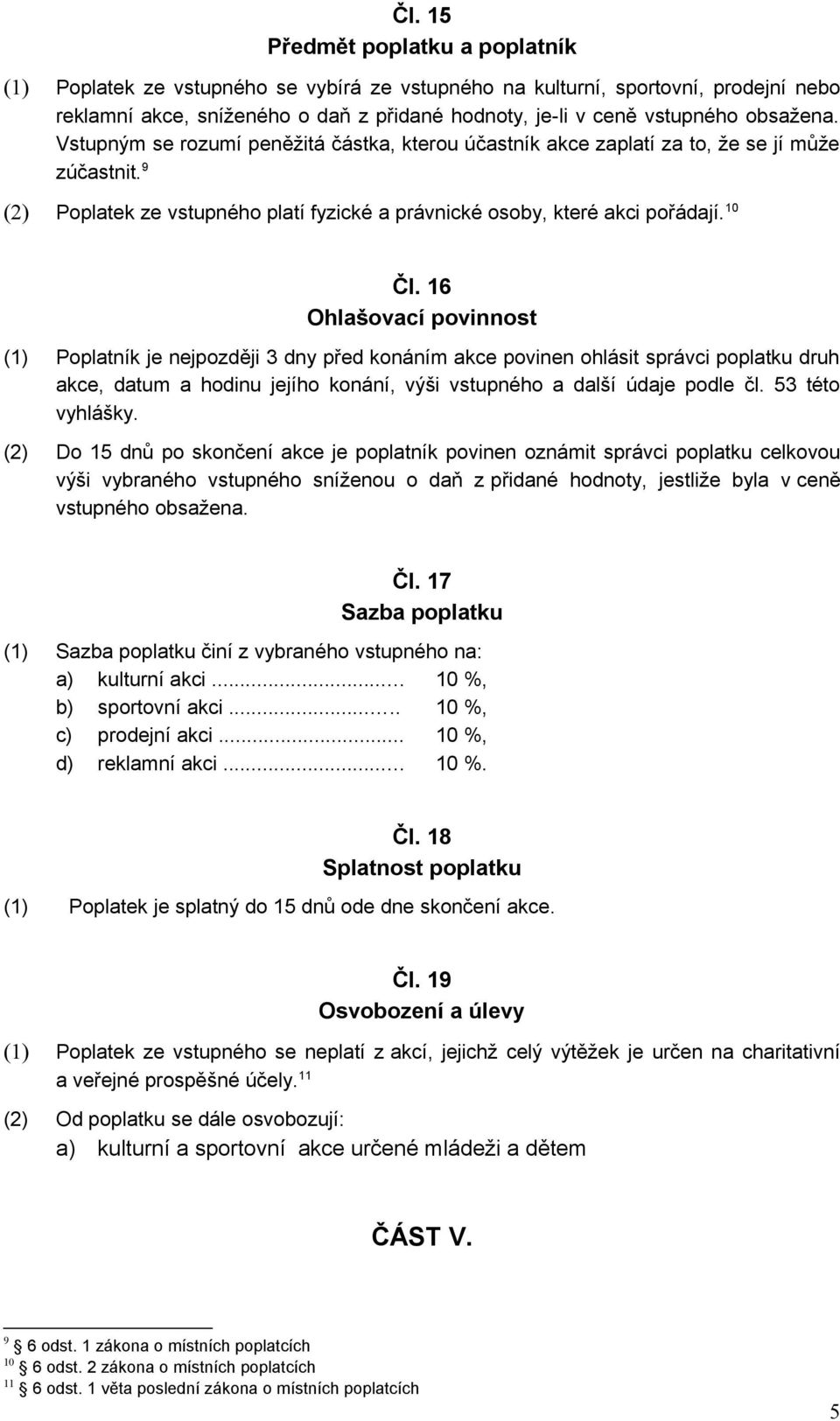 16 Ohlašovací povinnost (1) Poplatník je nejpozději 3 dny před konáním akce povinen ohlásit správci poplatku druh akce, datum a hodinu jejího konání, výši vstupného a další údaje podle čl.