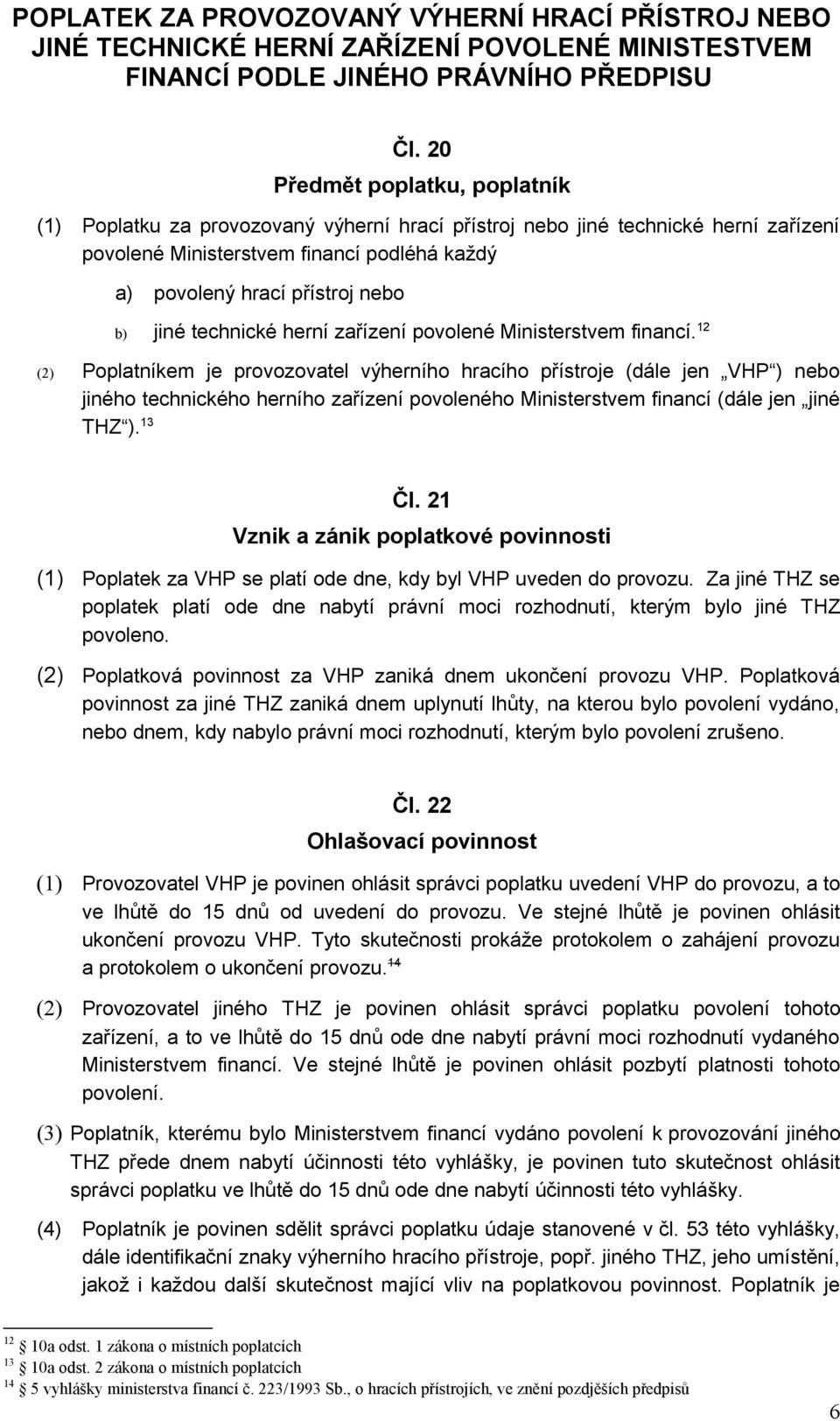 jiné technické herní zařízení povolené Ministerstvem financí.