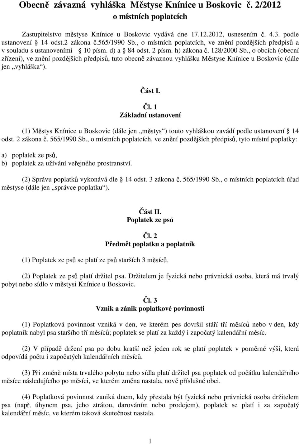 , o obcích (obecní zřízení), ve znění pozdějších předpisů, tuto obecně závaznou vyhlášku Městyse Knínice u Boskovic (dále jen vyhláška ). Část I. Čl.