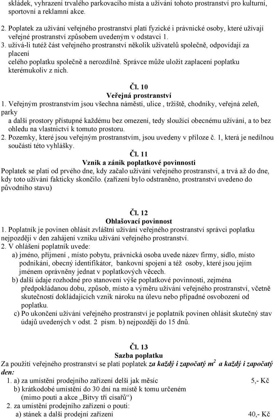 užívá-li tutéž část veřejného prostranství několik uživatelů společně, odpovídají za placení celého poplatku společně a nerozdílně. Správce může uložit zaplacení poplatku kterémukoliv z nich. Čl.