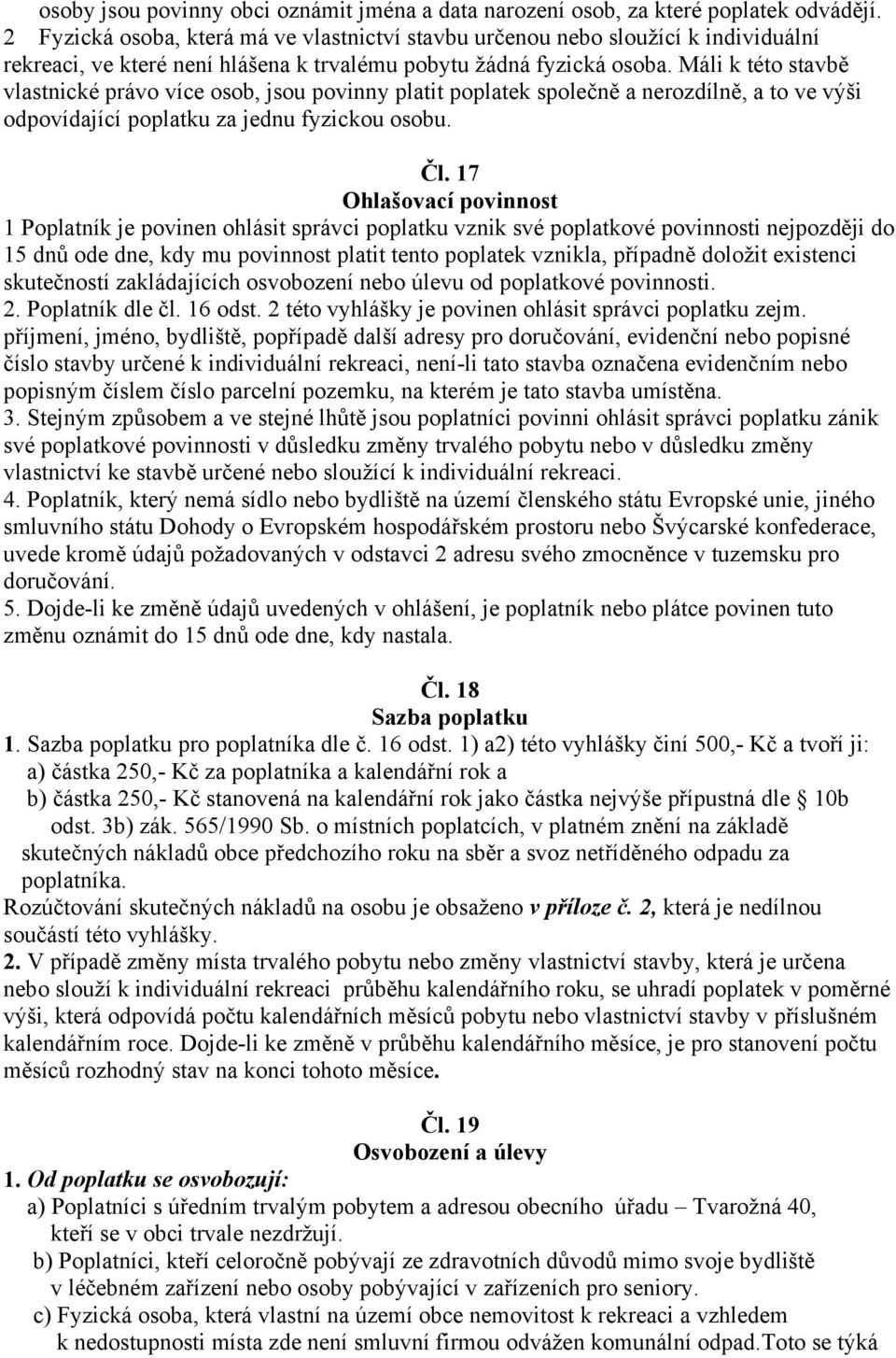 Máli k této stavbě vlastnické právo více osob, jsou povinny platit poplatek společně a nerozdílně, a to ve výši odpovídající poplatku za jednu fyzickou osobu. Čl.