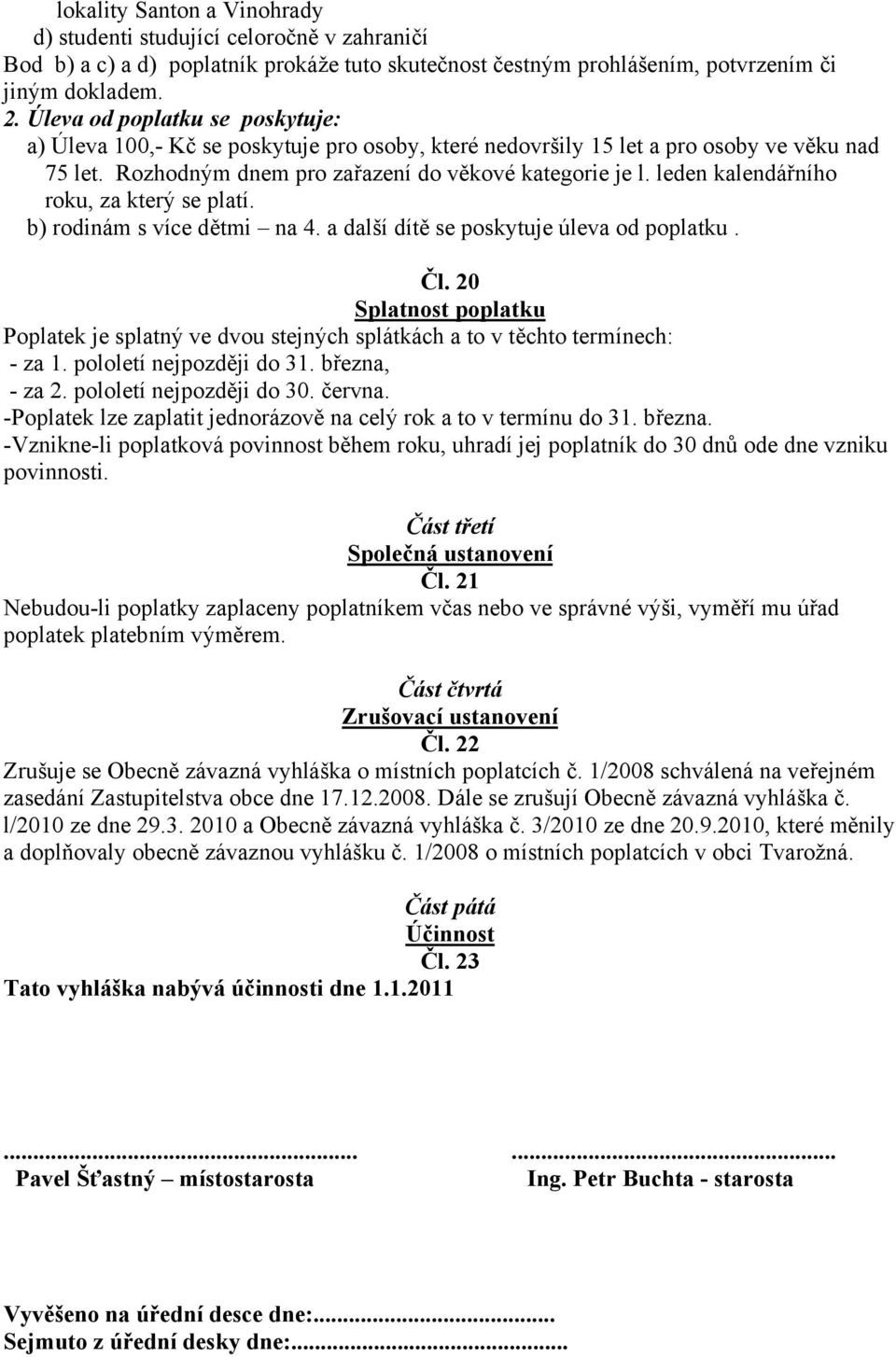 leden kalendářního roku, za který se platí. b) rodinám s více dětmi na 4. a další dítě se poskytuje úleva od poplatku. Čl.