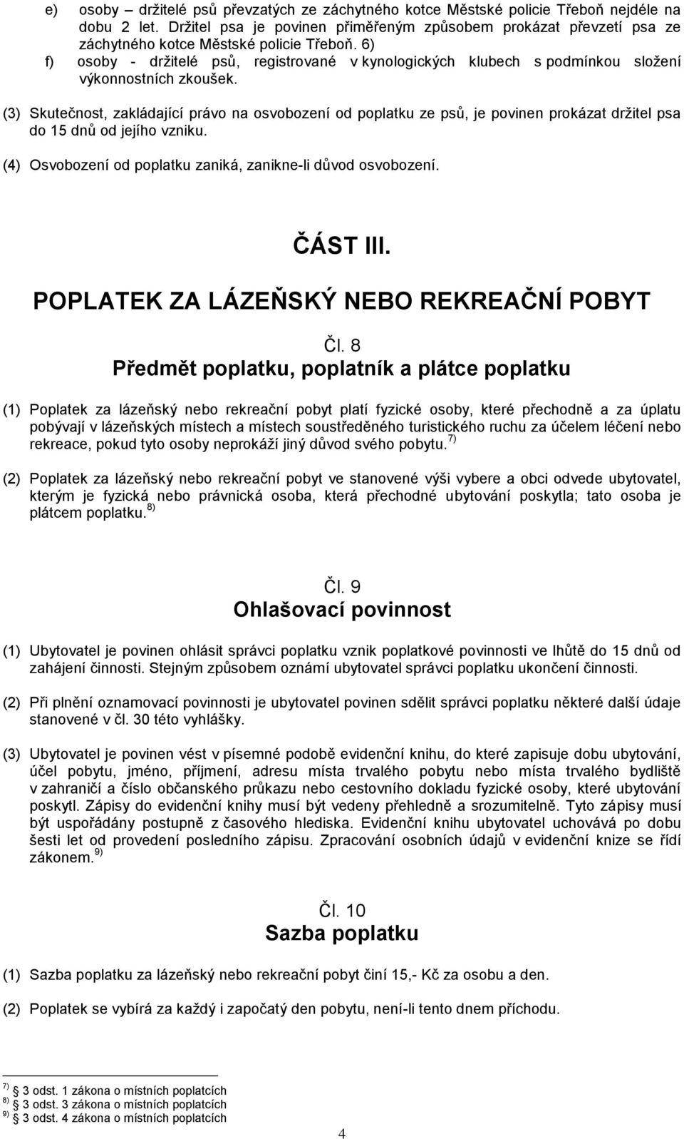 6) f) osoby - držitelé psů, registrované v kynologických klubech s podmínkou složení výkonnostních zkoušek.