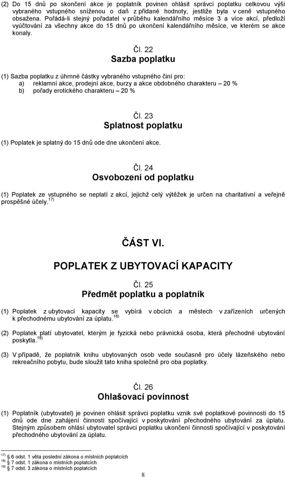 22 Sazba poplatku (1) Sazba poplatku z úhrnné částky vybraného vstupného činí pro: a) reklamní akce, prodejní akce, burzy a akce obdobného charakteru 20 % b) pořady erotického charakteru 20 % Čl.