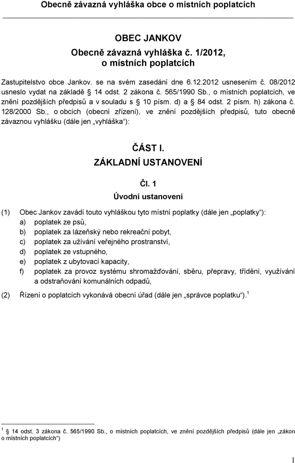 , o obcích (obecní zřízení), ve znění pozdějších předpisů, tuto obecně závaznou vyhlášku (dále jen vyhláška ): ČÁST I. ZÁKLADNÍ USTANOVENÍ Čl.