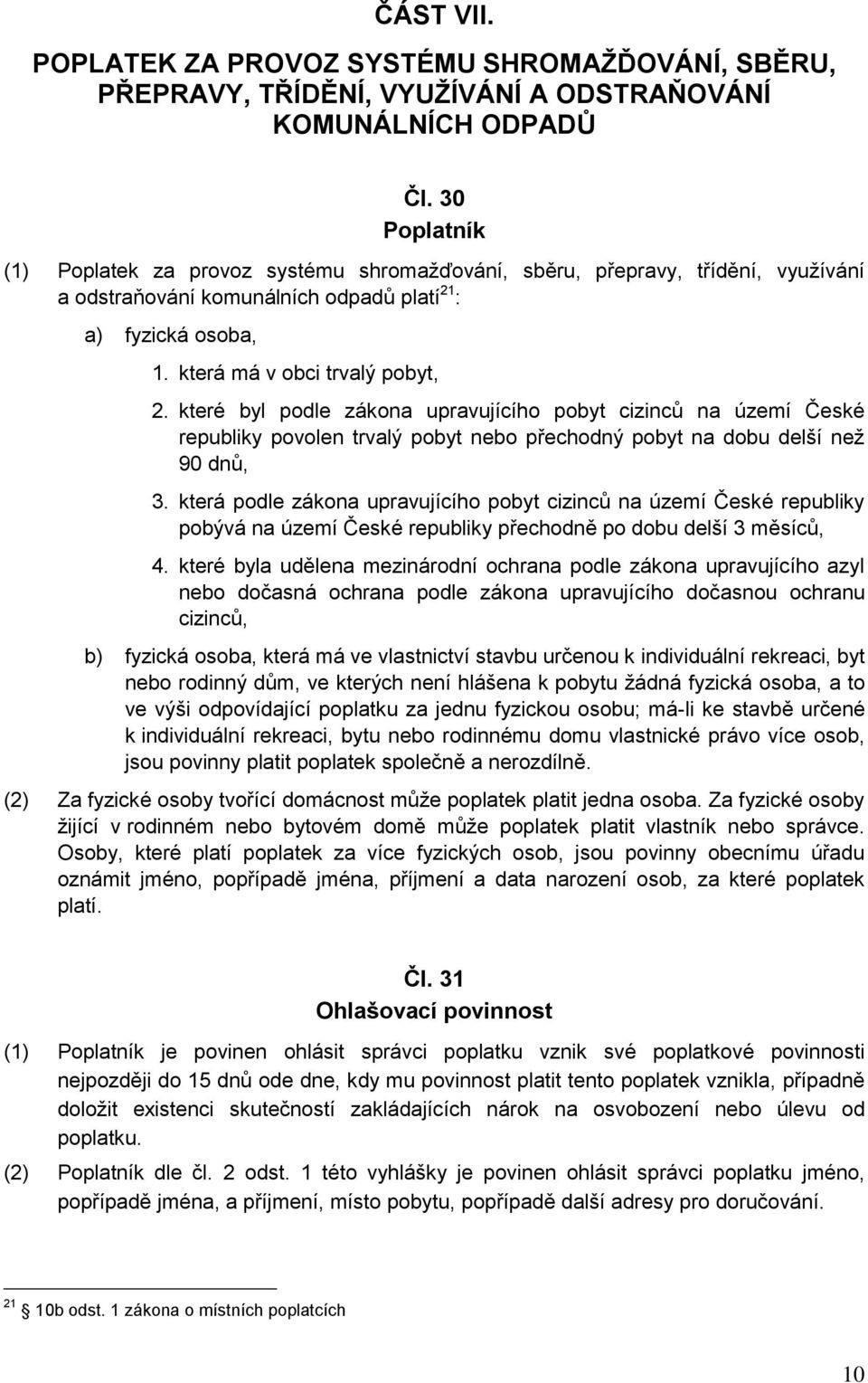 které byl podle zákona upravujícího pobyt cizinců na území České republiky povolen trvalý pobyt nebo přechodný pobyt na dobu delší než 90 dnů, 3.