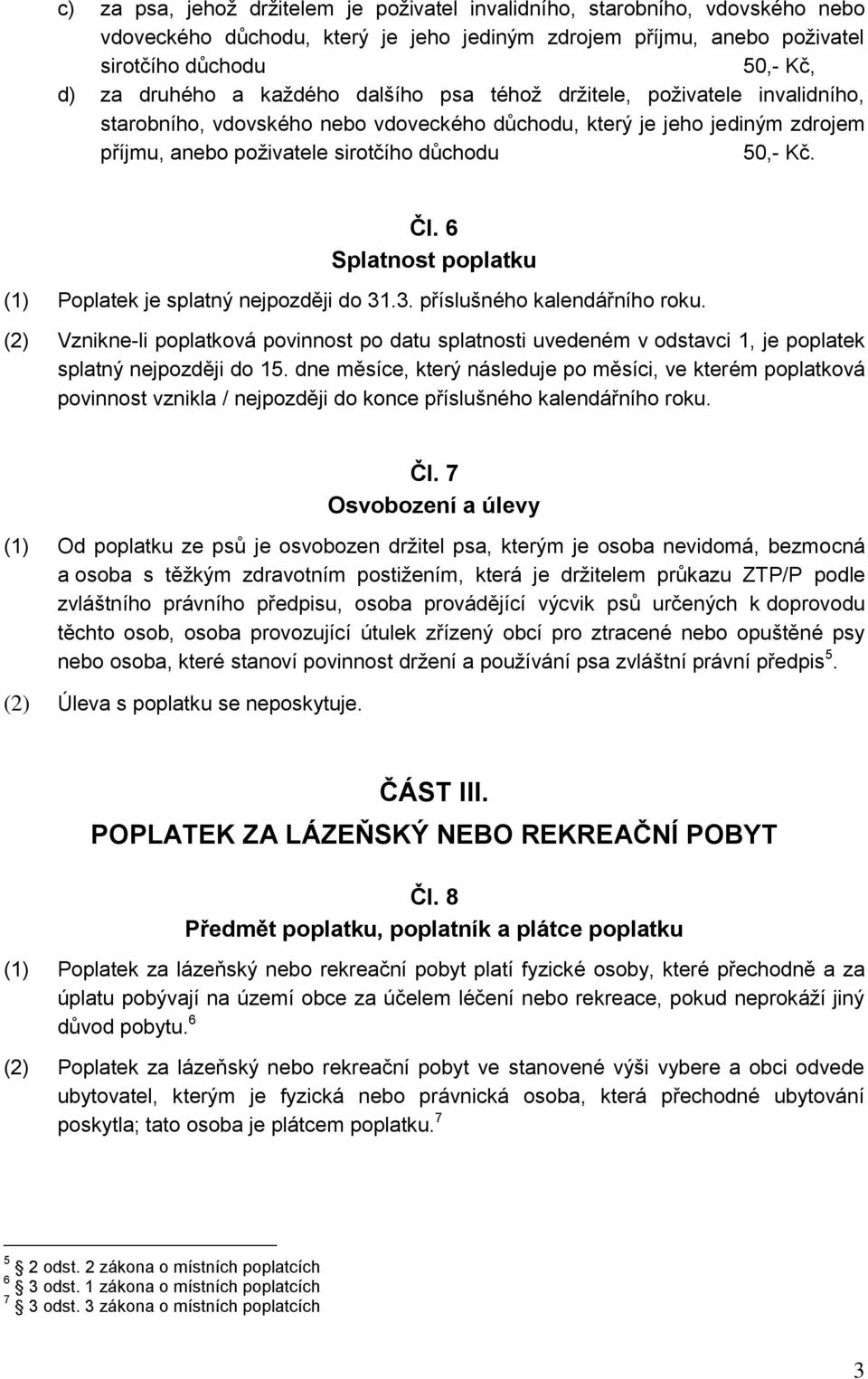 6 Splatnost poplatku (1) Poplatek je splatný nejpozději do 31.3. příslušného kalendářního roku.