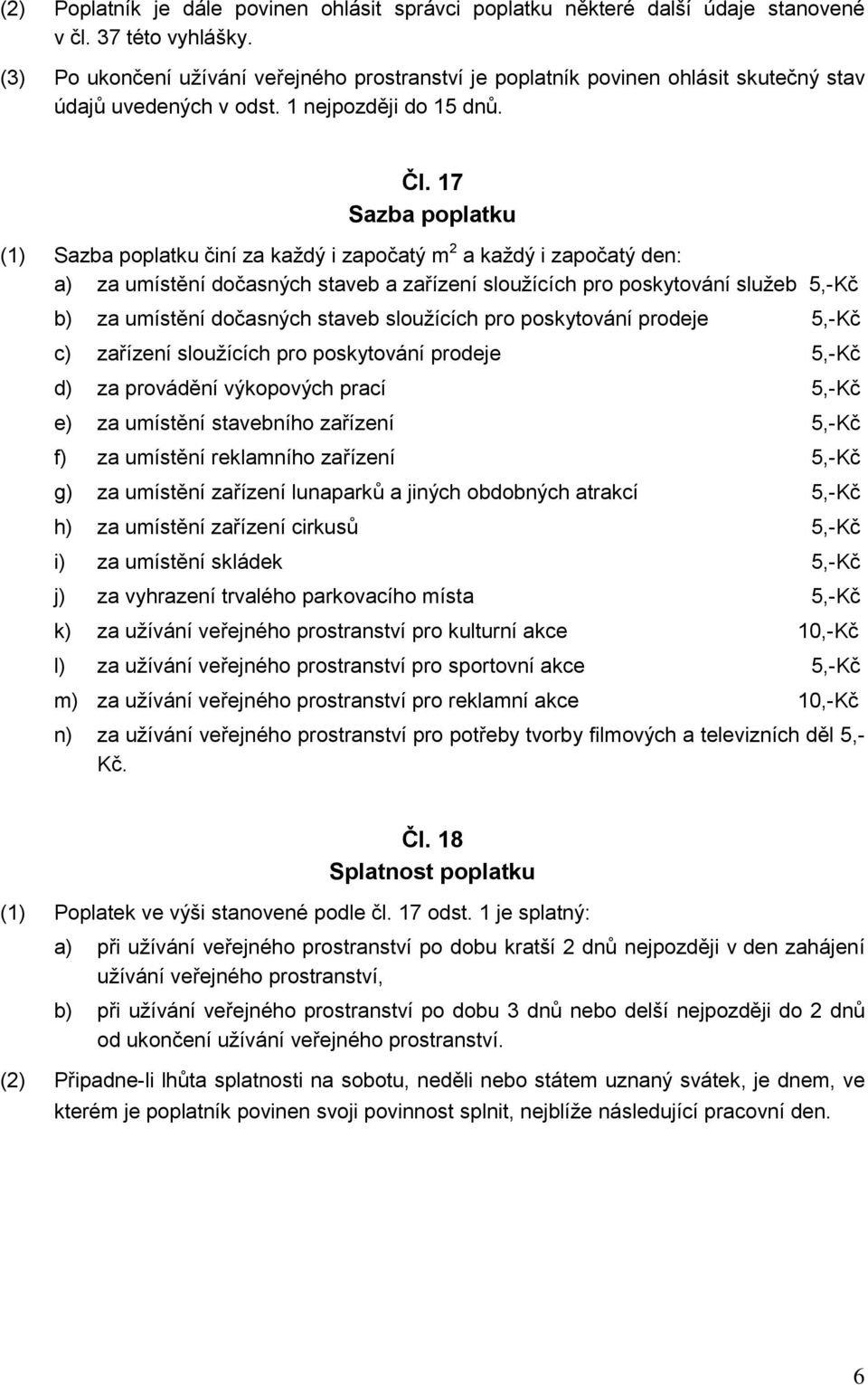 17 Sazba poplatku (1) Sazba poplatku činí za každý i započatý m 2 a každý i započatý den: a) za umístění dočasných staveb a zařízení sloužících pro poskytování služeb 5,-Kč b) za umístění dočasných