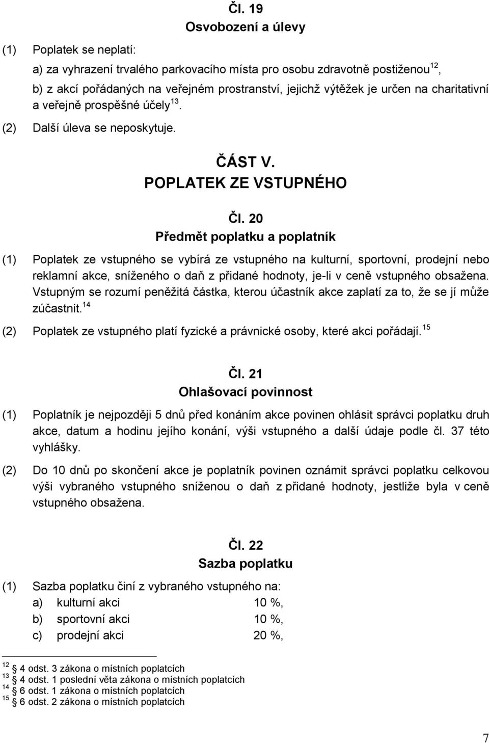 prospěšné účely 13. (2) Další úleva se neposkytuje. ČÁST V. POPLATEK ZE VSTUPNÉHO Čl.