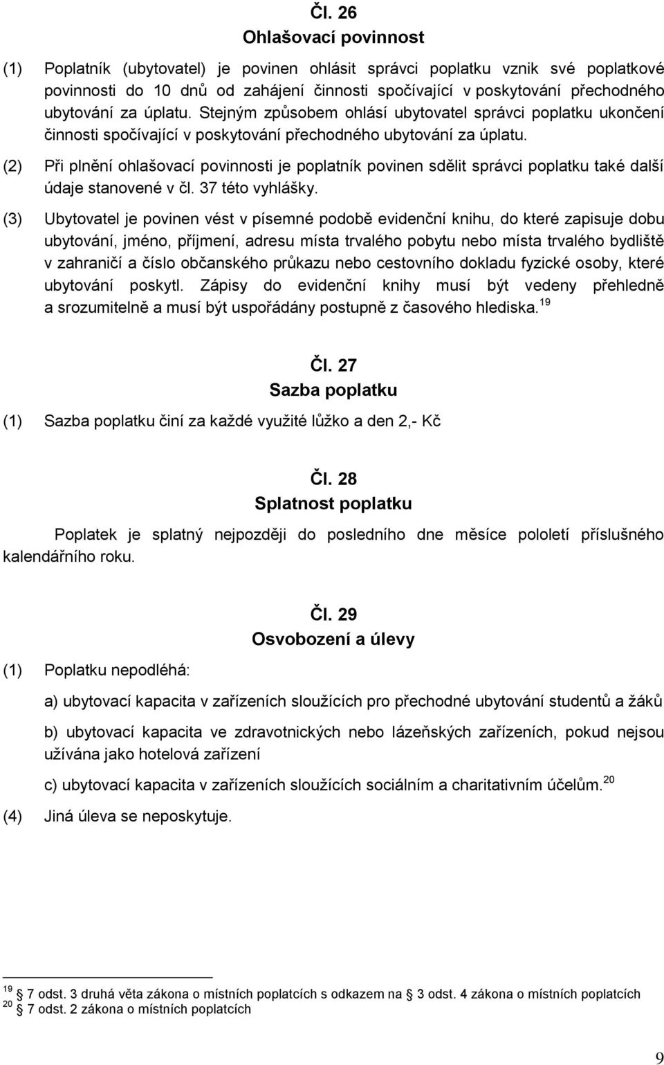 (2) Při plnění ohlašovací povinnosti je poplatník povinen sdělit správci poplatku také další údaje stanovené v čl. 37 této vyhlášky.