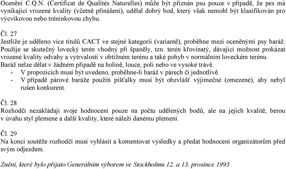 nebo tréninkovou chybu. Čl. 27 Jestliže je uděleno více titulů CACT ve stejné kategorii (variantě), proběhne mezi oceněnými psy baráž. Použije se skutečný lovecký terén vhodný při španěly, tzn.