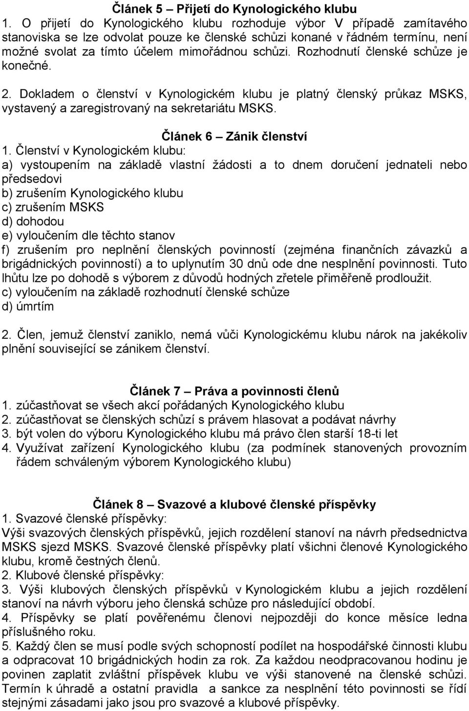 Rozhodnutí členské schůze je konečné. 2. Dokladem o členství v Kynologickém klubu je platný členský průkaz MSKS, vystavený a zaregistrovaný na sekretariátu MSKS. Článek 6 Zánik členství 1.