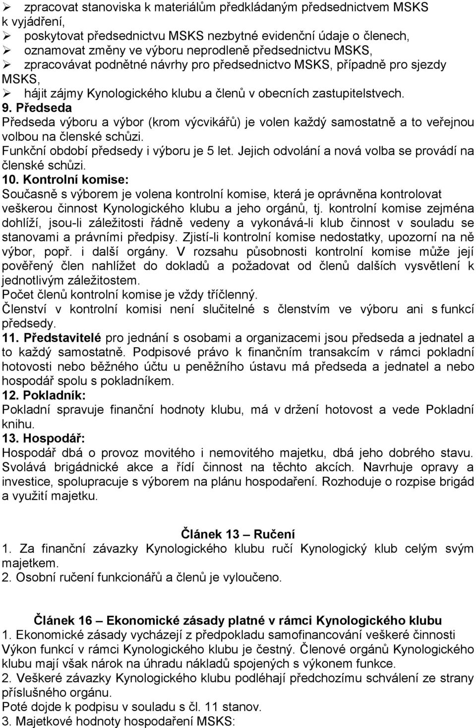 Předseda Předseda výboru a výbor (krom výcvikářů) je volen každý samostatně a to veřejnou volbou na členské schůzi. Funkční období předsedy i výboru je 5 let.