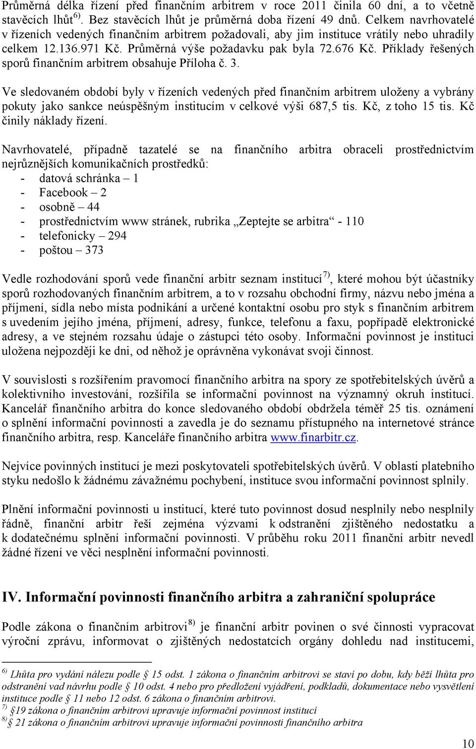 Příklady řešených sporů finančním arbitrem obsahuje Příloha č. 3.