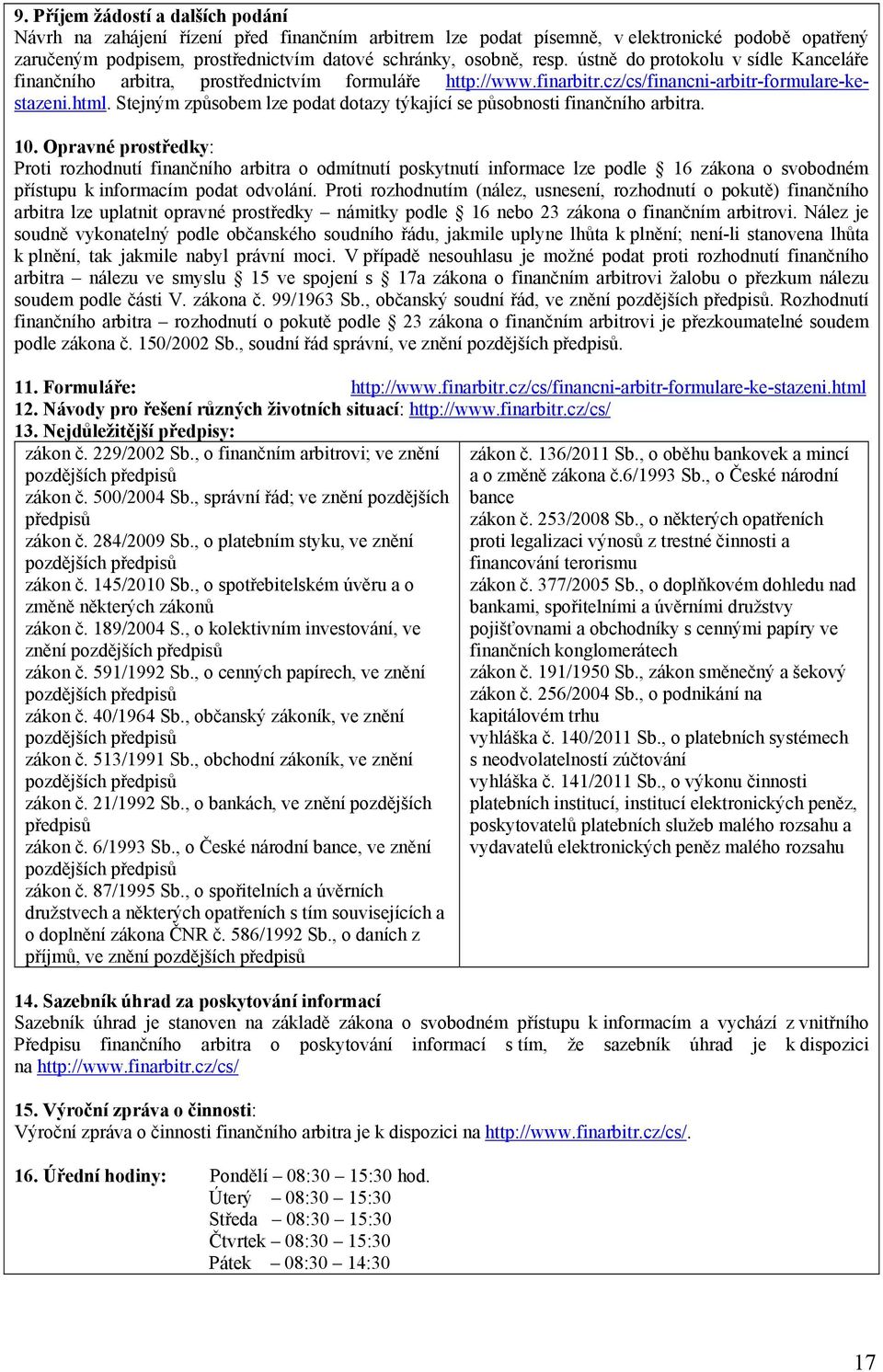 Stejným způsobem lze podat dotazy týkající se působnosti finančního arbitra. 10.