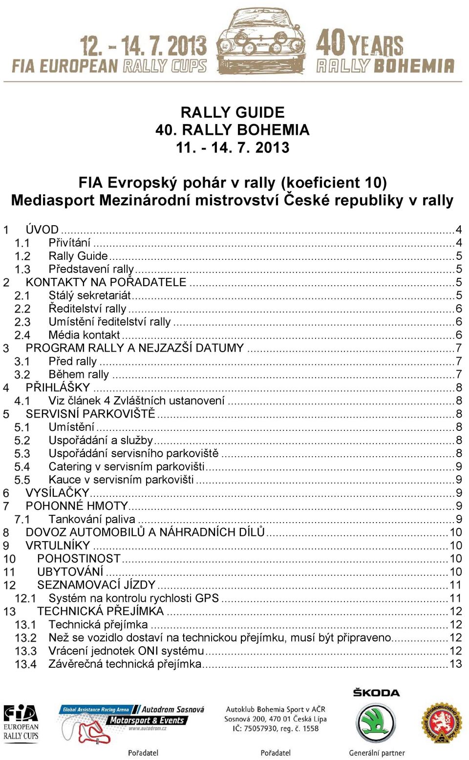 .. 7 Během rally... 7 PŘIHLÁŠKY... 8 Viz článek 4 Zvláštních ustanovení... 8 SERVISNÍ PARKOVIŠTĚ... 8 Umístění... 8 Uspořádání a služby... 8 Uspořádání servisního parkoviště.