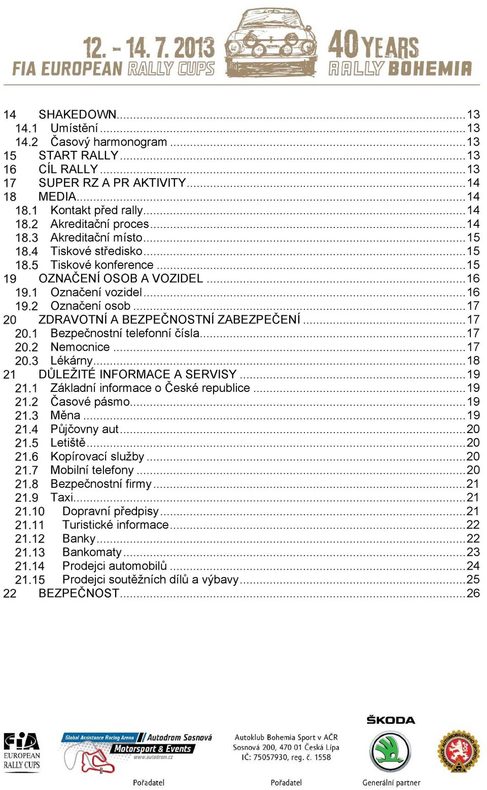 .. 17 Nemocnice... 17 Lékárny... 18 DŮLEŽITÉ INFORMACE A SERVISY... 19 Základní informace o České republice... 19 Časové pásmo... 19 Měna... 19 Půjčovny aut... 20 Letiště... 20 Kopírovací služby.
