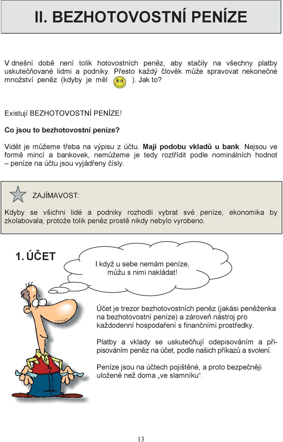 Nejsou ve form mincí a bankovek, nemžeme je tedy roztídit podle nominálních hodnot peníze na útu jsou vyjádeny ísly.