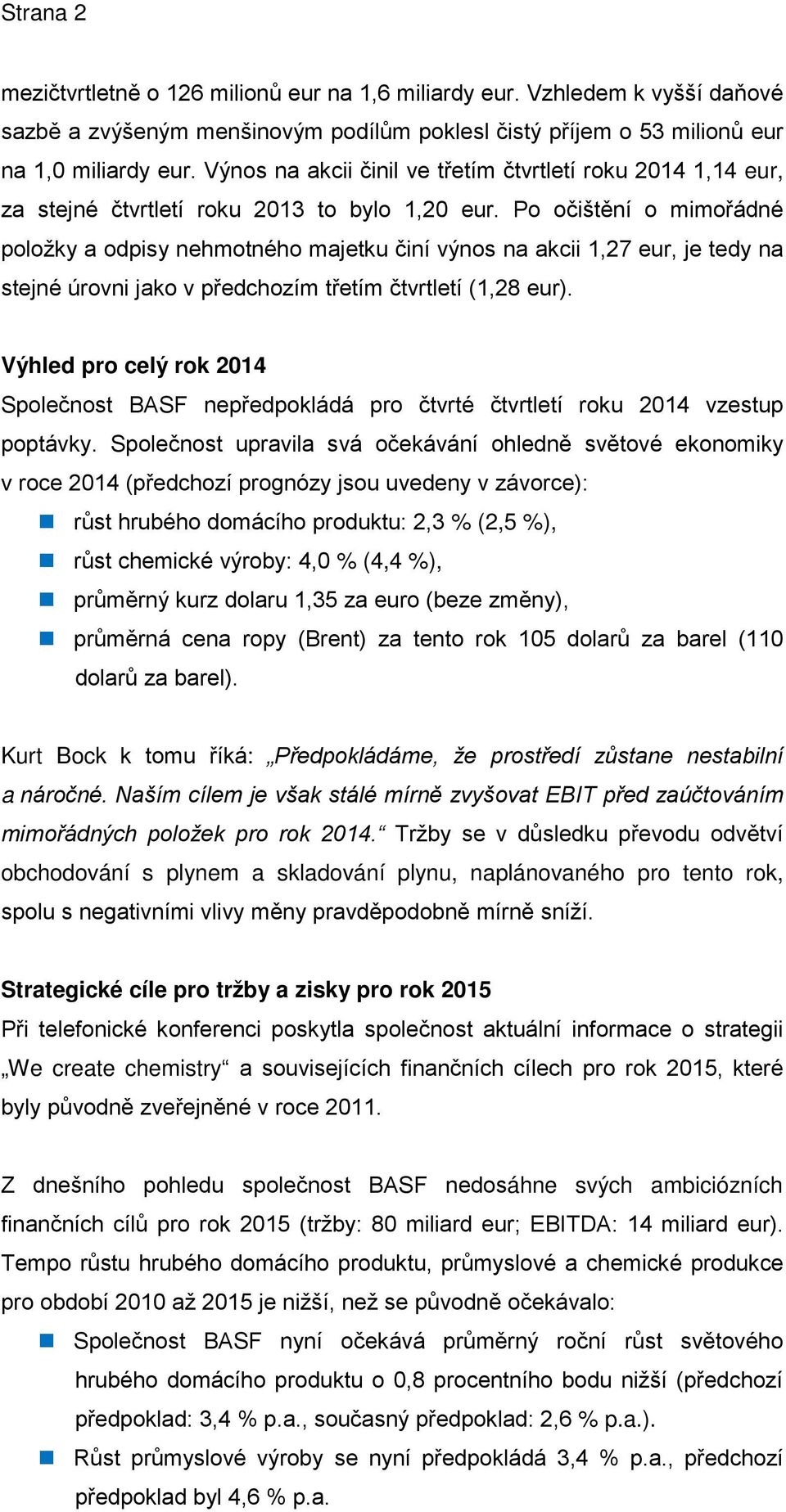 Po očištění o mimořádné položky a odpisy nehmotného majetku činí výnos na akcii 1,27 eur, je tedy na stejné úrovni jako v předchozím třetím čtvrtletí (1,28 eur).