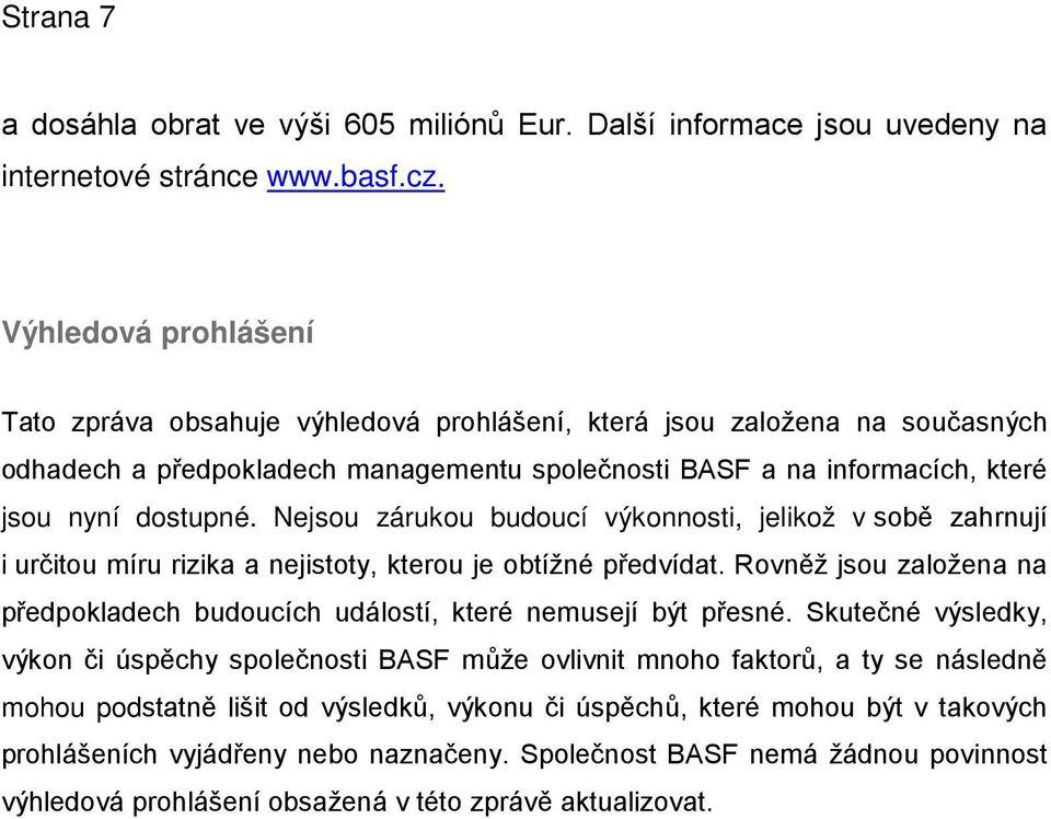 Nejsou zárukou budoucí výkonnosti, jelikož v sobě zahrnují i určitou míru rizika a nejistoty, kterou je obtížné předvídat.