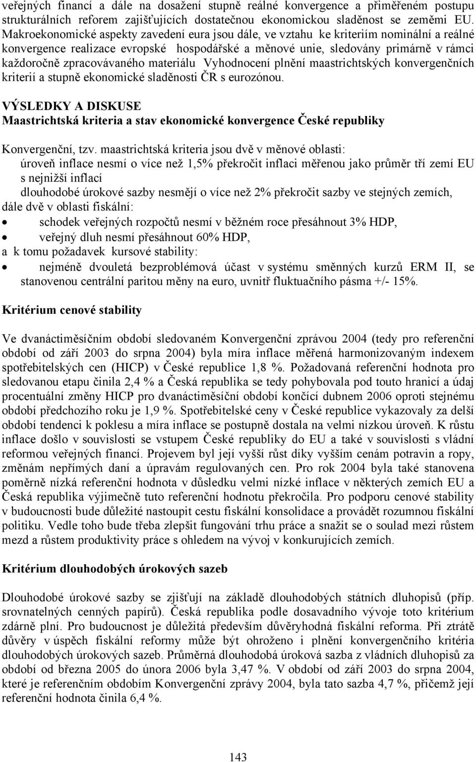 zpracovávaného materiálu Vyhodnocení plnění maastrichtských konvergenčních kriterií a stupně ekonomické sladěnosti ČR s eurozónou.