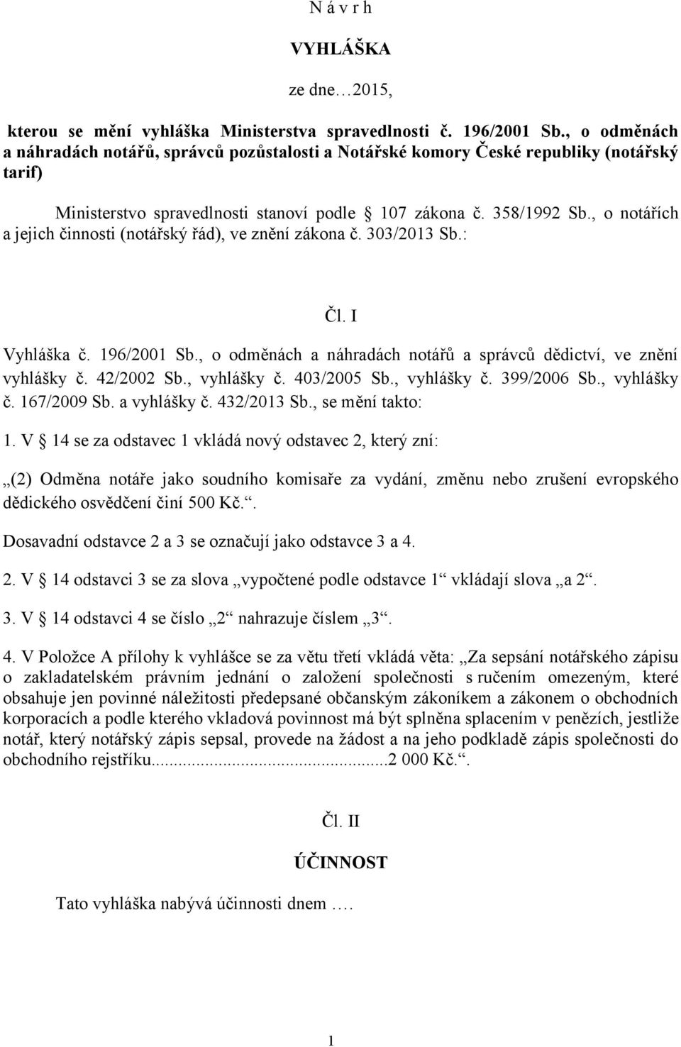 , o notářích a jejich činnosti (notářský řád), ve znění zákona č. 303/2013 Sb.: Čl. I Vyhláška č. 196/2001 Sb., o odměnách a náhradách notářů a správců dědictví, ve znění vyhlášky č. 42/2002 Sb.