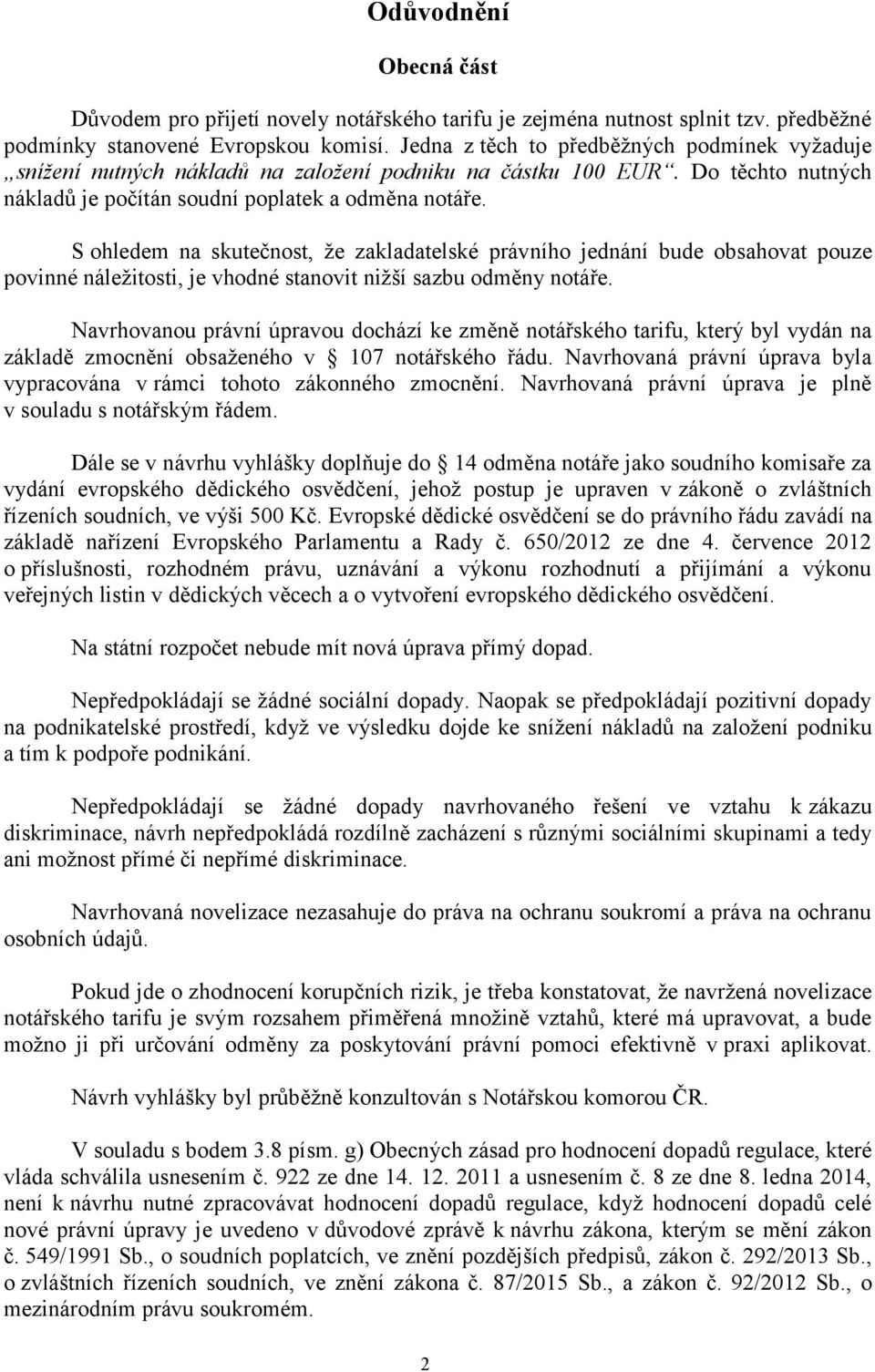 S ohledem na skutečnost, že zakladatelské právního jednání bude obsahovat pouze povinné náležitosti, je vhodné stanovit nižší sazbu odměny notáře.