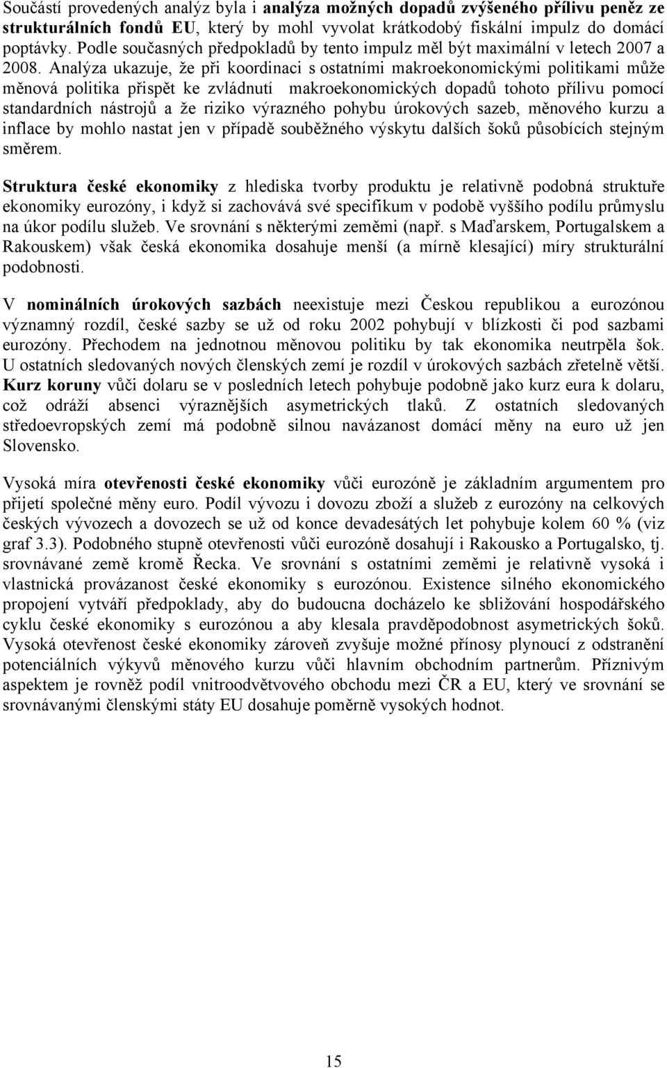 Analýza ukazuje, že při koordinaci s ostatními makroekonomickými politikami může měnová politika přispět ke zvládnutí makroekonomických dopadů tohoto přílivu pomocí standardních nástrojů a že riziko