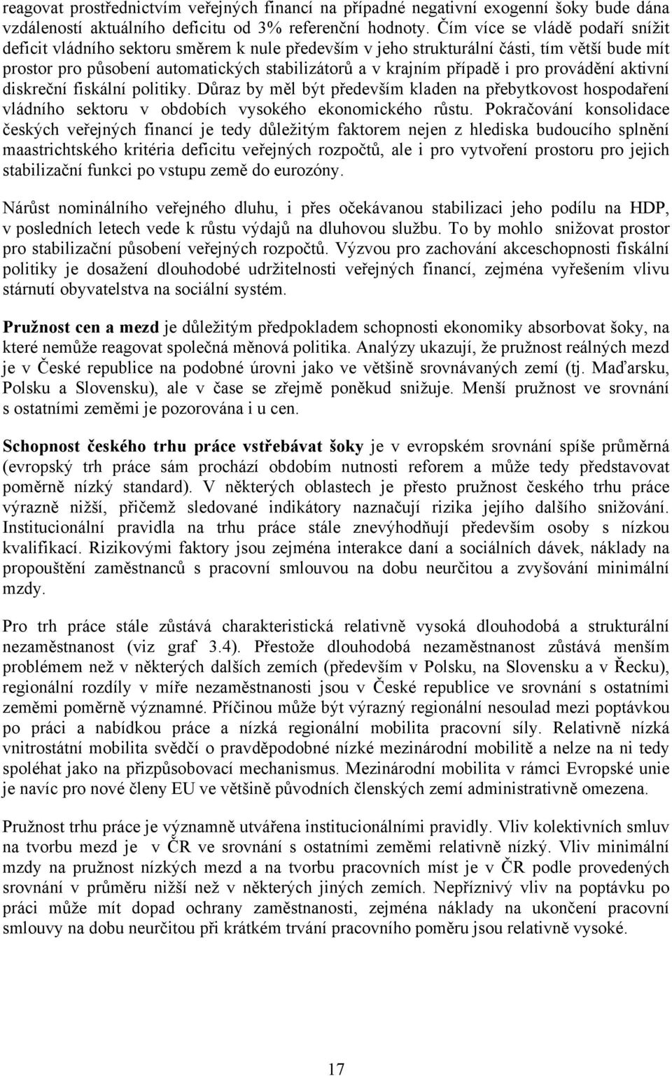 pro provádění aktivní diskreční fiskální politiky. Důraz by měl být především kladen na přebytkovost hospodaření vládního sektoru v obdobích vysokého ekonomického růstu.