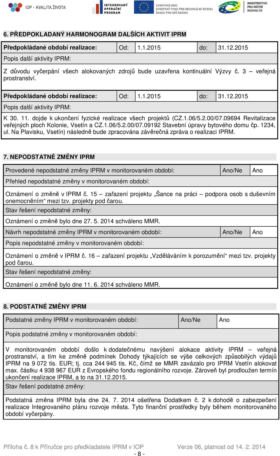 2015 Popis další aktivity IPRM: K 30. 11. dojde k ukončení fyzické realizace všech projektů (CZ.1.06/5.2.00/07.09694 Revitalizace veřejných ploch Kolonie, Vsetín a CZ.1.06/5.2.00/07.09192 Stavební úpravy bytového domu čp.